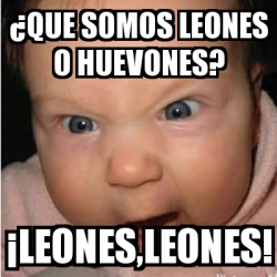 Meme Bebe furioso - Â¿que somos leones o huevones? Â¡leones,leones! -  1730691