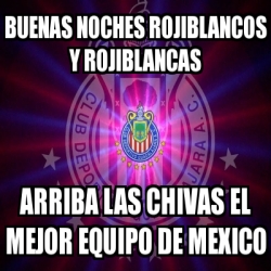 Meme Personalizado - buenas noches rojiblancos y rojiblancas arriba las  chivas el mejor equipo de mexico - 1738859