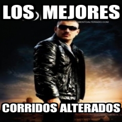 Meme Personalizado - los mejores corridos alterados - 1783019