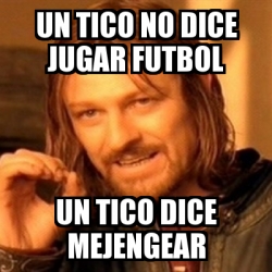 Meme Boromir - Un tico no dice jugar futbol un tico dice mejengear