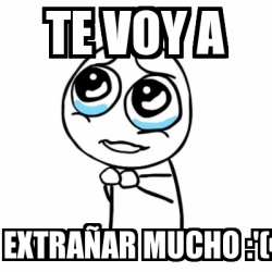 Meme Por favor - TE VOY A EXTRAÃ‘AR MUCHO :'( - 1841078