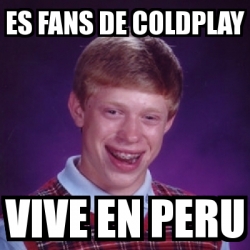 Meme Bad Luck Brian Es Fans De Coldplay Vive En Peru