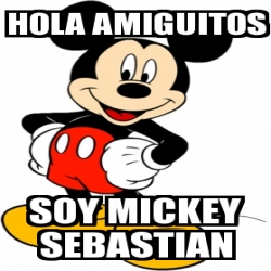 Meme Personalizado - hola amiguitos soy mickey sebastian - 1872060