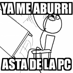 Meme Desk Flip Rage Guy Ya Me Aburri Asta De La Pc