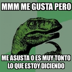 Meme Filosoraptor Mmm Me Gusta Pero Me Asusta O Es Muy Tonto Lo Que Estoy Diciendo