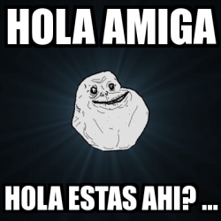 Meme Forever Alone - hola amiga hola estas ahi? ... - 1895633