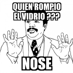 Meme Ay Si - quien rompio el vidrio ??? nose - 1907863