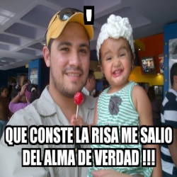 Meme Personalizado - ' que conste la risa me salio del alma de verdad ...