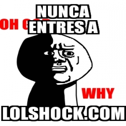 Meme Personalizado Nunca Entres A Lolshock Com