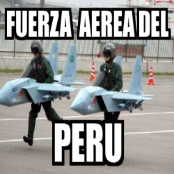 Meme Personalizado - fuerza aerea del peru - 1931459