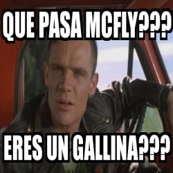 Meme Personalizado - QUE PASA MCFLY??? ERES UN GALLINA??? - 1967470