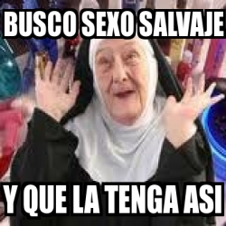 Meme Personalizado Busco Sexo Salvaje Y Que La Tenga Asi