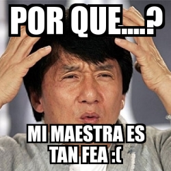 Meme Jackie Chan - Por que....? Mi maestra es tan fea :( - 1992562