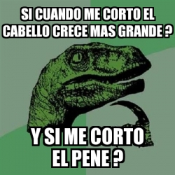 Meme Filosoraptor Si Cuando Me Corto El Cabello Crece Mas Grande Y Si Me Corto El Pene