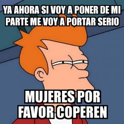 Meme Futurama Fry Ya Ahora Si Voy A Poner De Mi Parte Me Voy A Portar