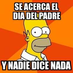 Meme Homer - se acerca el dia del padre y nadie dice nada - 10794773