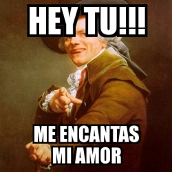 Meme Joseph Ducreux Hey Tu Me Encantas Mi Amor 11310342