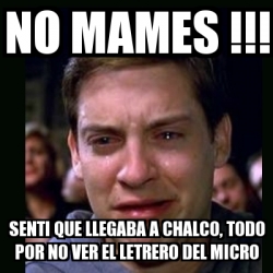 Meme crying peter parker - no mames !!! senti que llegaba a chalco ...
