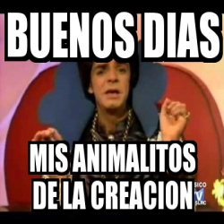 Meme Personalizado - Buenos dias Mis animalitos de la creacion - 11925113