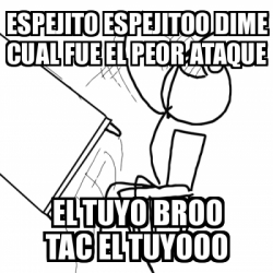 Meme Desk Flip Rage Guy - ESPEJITO ESPEJITOO DIME CUAL FUE EL PEOR ...