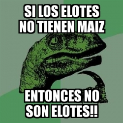 Meme Filosoraptor Si Los Elotes No Tienen Maiz Entonces No Son Elotes