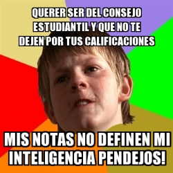 Meme Chico Malo - querer ser del consejo estudiantil y que no te dejen ...