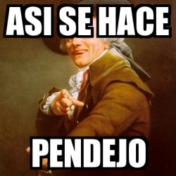 Meme Joseph Ducreux Asi Se Hace Pendejo