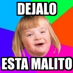 Meme Retard Girl - Dejalo Esta Malito - 13022695