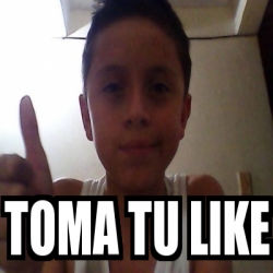 Meme Personalizado Toma Tu Like