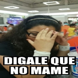 Meme Personalizado Digale Que No Mame