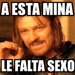 Meme Boromir A Esta Mina Le Falta Sexo 13549942