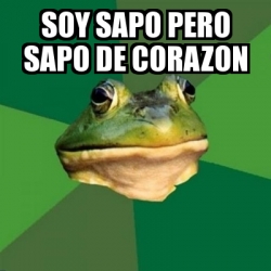 Meme Foul Bachelor Frog Soy Sapo Pero Sapo De Corazon