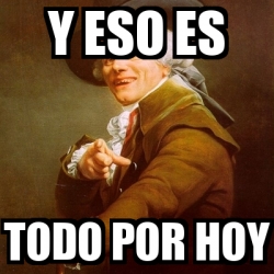 Meme Joseph Ducreux - Y Eso Es Todo Por Hoy - 13630998