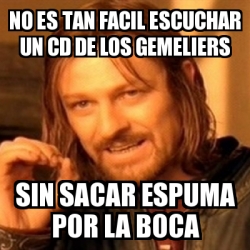 Meme Boromir - No es tan facil escuChar un cd de los gemeliers Sin ...