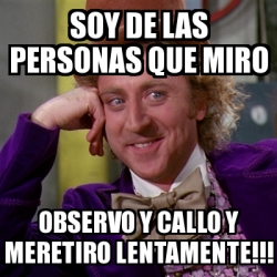 Meme Willy Wonka Soy De Las Personas Que Miro Observo Y Callo Y