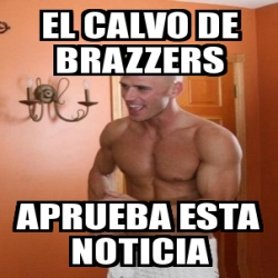 Meme Personalizado - el calvo de brazzers aprueba esta noticia - 14108299