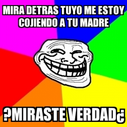 Meme Troll - Mira detras tuyo me estoy cojiendo a tu madre ?miraste