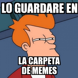 Meme Futurama Fry Lo Guardare En La Carpeta De Memes 14338790