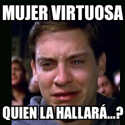 Meme Crying Peter Parker Mujer Virtuosa Quien La Hallara