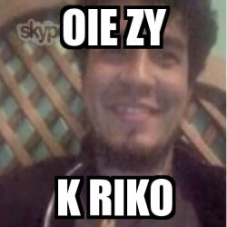 Meme Personalizado - oIE ZY K RIKO - 14387379
