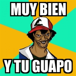 Meme Ash Pedreiro - muy bien y tu guapo - 14469937