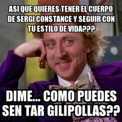 Meme Willy Wonka Asi Que Quieres Tener El Cuerpo De Sergi Constance Y