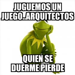 Meme Kermit the frog - juguemos un juego..arquitectos quien se duerme