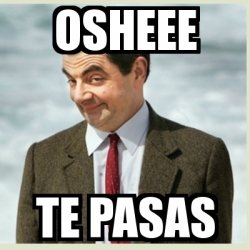 Meme Mr Bean Osheee Te Pasas