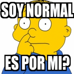 Meme Personalizado - soy normal es por mi? - 14813218