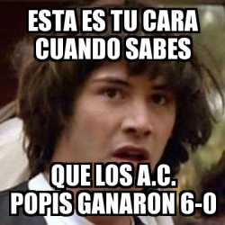 Meme Keanu Reeves Esta Es Tu Cara Cuando Sabes Que Los A C Popis Ganaron 6 0 14820217