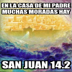 Meme Personalizado - en la casa de mi padre muchas moradas hay san juan   - 14885903