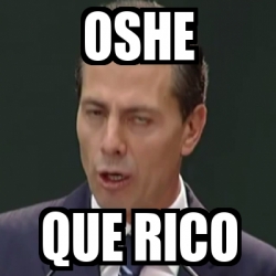 Meme Personalizado - oshe que rico - 15077686