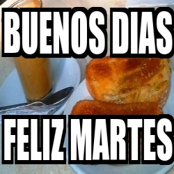 Meme Personalizado - buenos dias feliz martes - 15723680