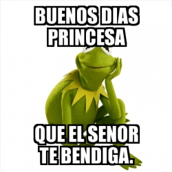 Meme Kermit The Frog Buenos Dias Princesa Que El Senor Te